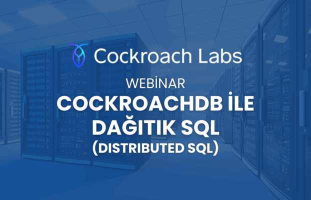 CockroachDB ile Dağıtık SQL (Distributed SQL) Webinarı için Kayıtlar Başladı!