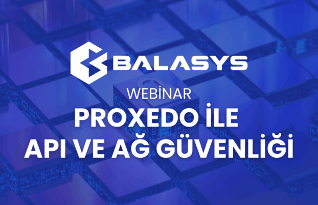 Proxedo ile API ve Ağ Güvenliği Webinarı için Kayıtlar Başladı!