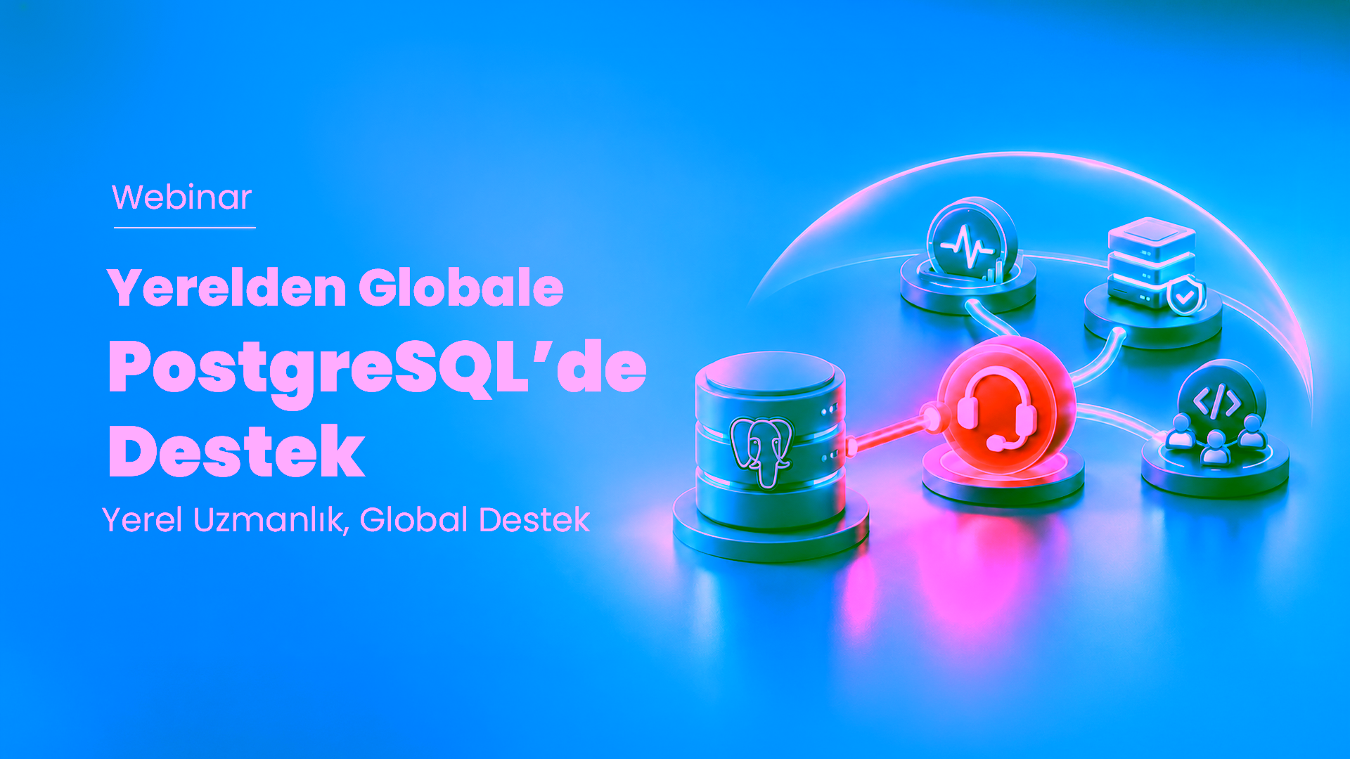 Yerelden Globale PostgreSQL’de Destek Webinarı için Kayıtlar Başladı!